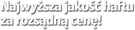 Najwyższa jakość haftu za rozsądną cenę